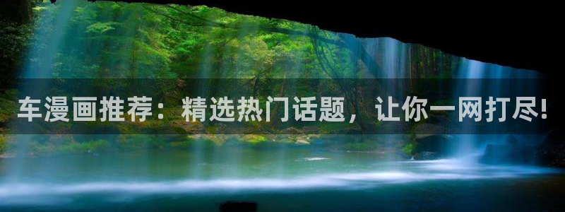 虫虫漫画下载：车漫画推荐：精选热门话题，让你一网打尽!