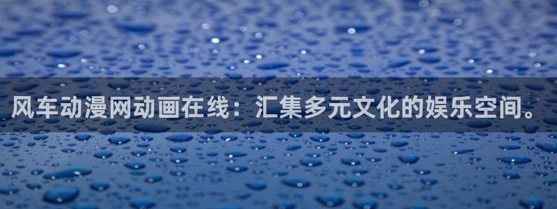 在线动画动漫下载虫虫漫画：风车动漫网动画在线：汇集多元文化的娱乐空间。