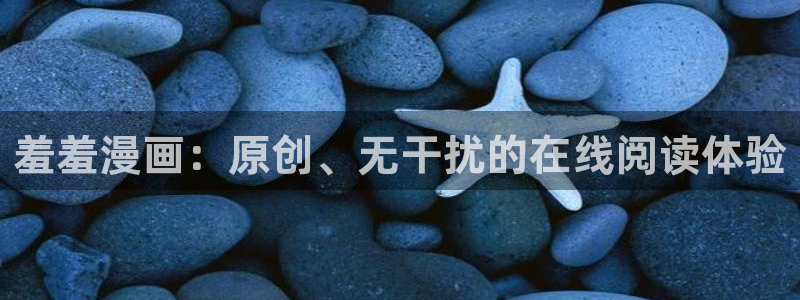 虫虫漫画官网樱花动漫：羞羞漫画：原创、无干扰的在线阅读体验
