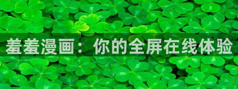 虫虫漫画专注动漫的门户网站：羞羞漫画：你的全屏在线体验