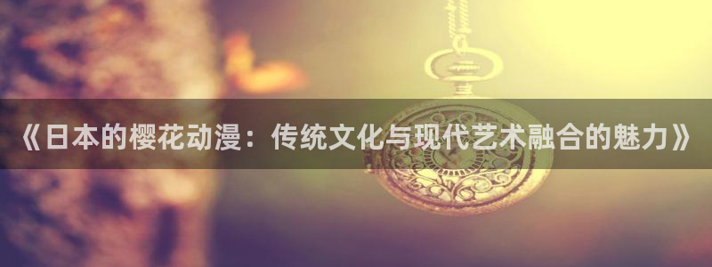 stagenehind韩漫免费观看：《日本的樱花动漫：传统文化与现代艺术融合的魅力》